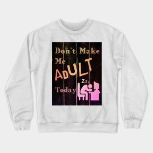 I Don't Want To Adult Today Crewneck Sweatshirt